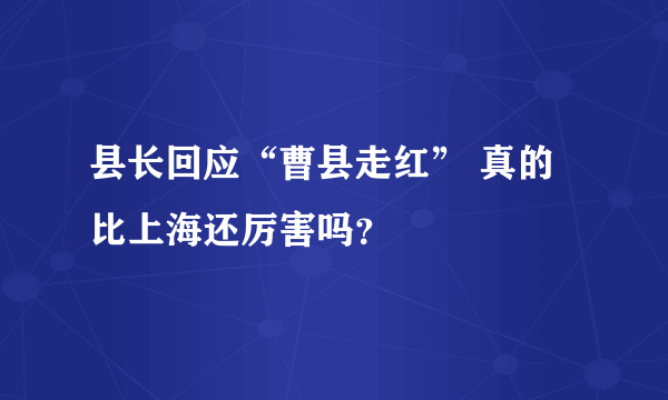 县长回应“曹县走红” 真的比上海还厉害吗？