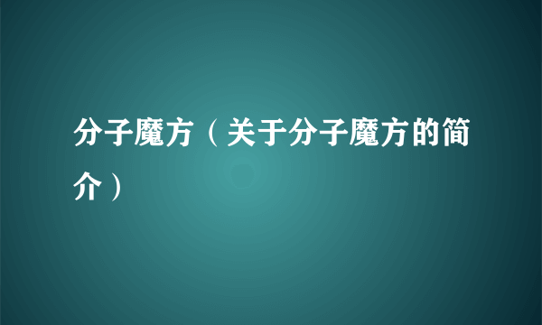 分子魔方（关于分子魔方的简介）