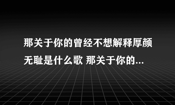 那关于你的曾经不想解释厚颜无耻是什么歌 那关于你的曾经歌曲介绍