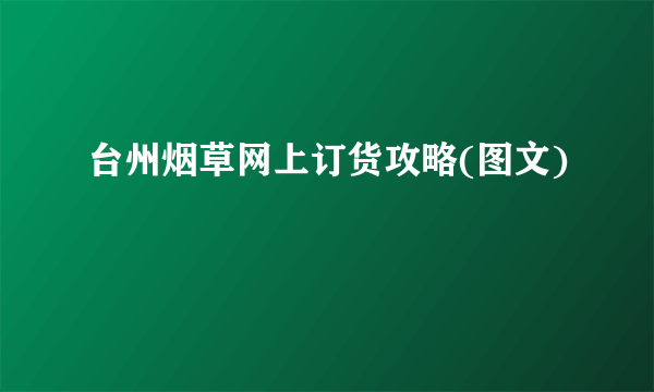 台州烟草网上订货攻略(图文)