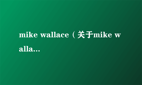 mike wallace（关于mike wallace的简介）