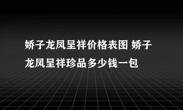 娇子龙凤呈祥价格表图 娇子龙凤呈祥珍品多少钱一包