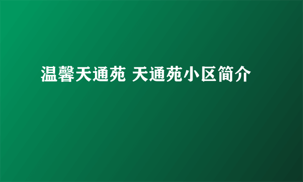 温馨天通苑 天通苑小区简介