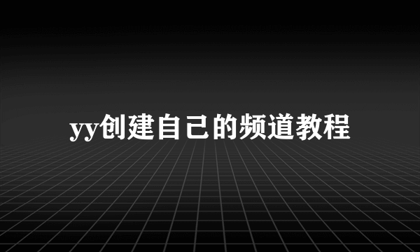 yy创建自己的频道教程