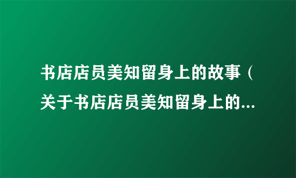 书店店员美知留身上的故事（关于书店店员美知留身上的故事的简介）