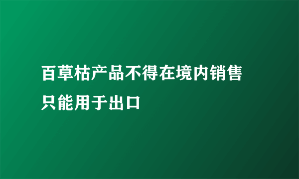 百草枯产品不得在境内销售 只能用于出口