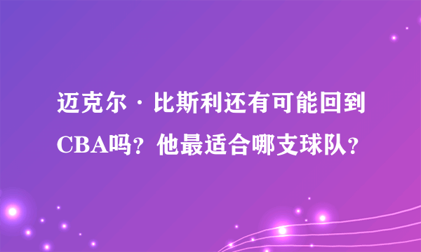 迈克尔·比斯利还有可能回到CBA吗？他最适合哪支球队？