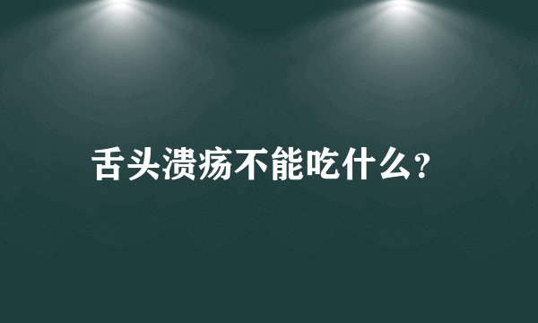 舌头溃疡不能吃什么？