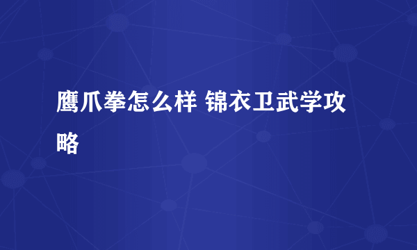 鹰爪拳怎么样 锦衣卫武学攻略