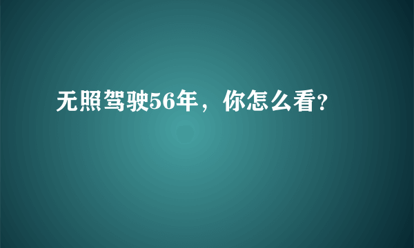 无照驾驶56年，你怎么看？