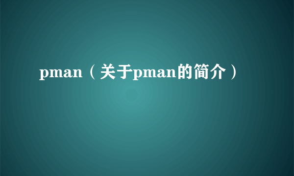 pman（关于pman的简介）