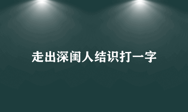 走出深闺人结识打一字