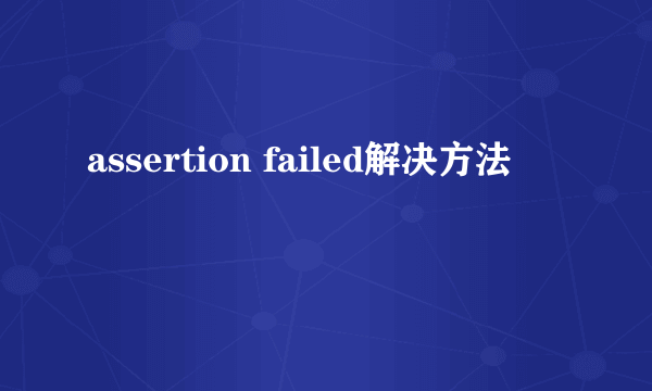 assertion failed解决方法