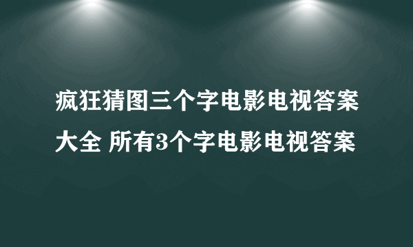 疯狂猜图三个字电影电视答案大全 所有3个字电影电视答案