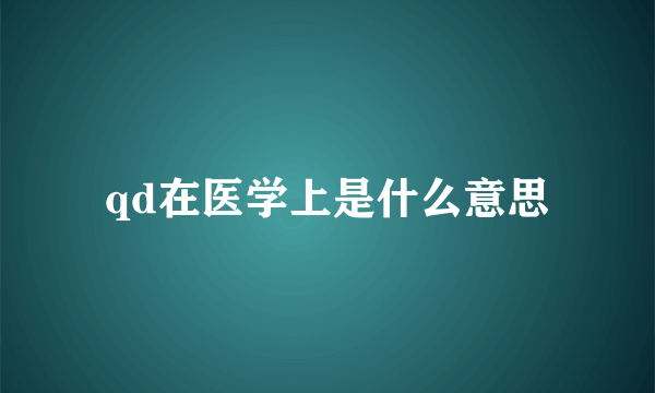 qd在医学上是什么意思