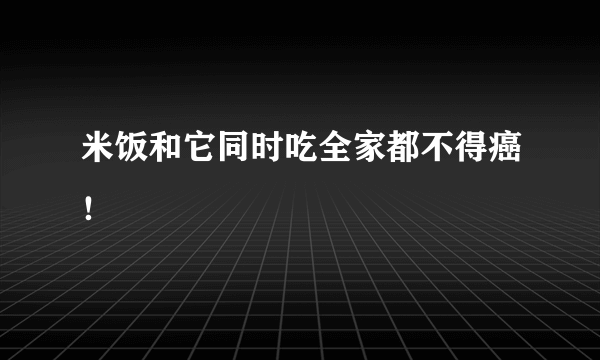 米饭和它同时吃全家都不得癌！