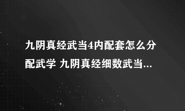 九阴真经武当4内配套怎么分配武学 九阴真经细数武当4内武学搭配方法介绍