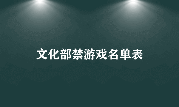 文化部禁游戏名单表