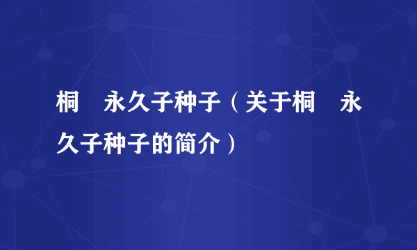 桐嶋永久子种子（关于桐嶋永久子种子的简介）