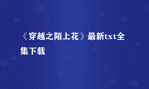 《穿越之陌上花》最新txt全集下载