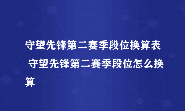 守望先锋第二赛季段位换算表 守望先锋第二赛季段位怎么换算