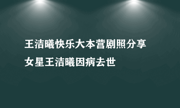 王洁曦快乐大本营剧照分享 女星王洁曦因病去世