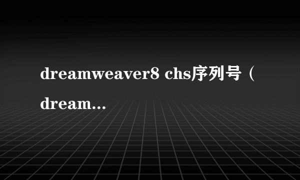 dreamweaver8 chs序列号（dreamweaver8序列号免费）