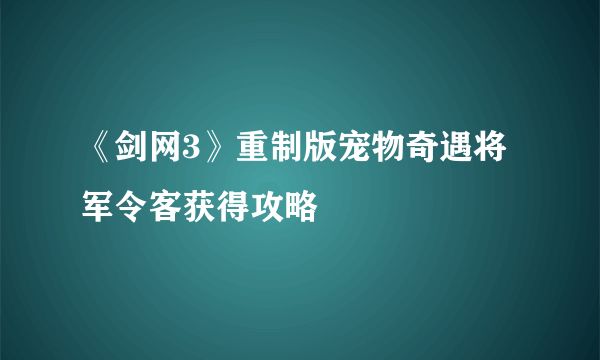 《剑网3》重制版宠物奇遇将军令客获得攻略