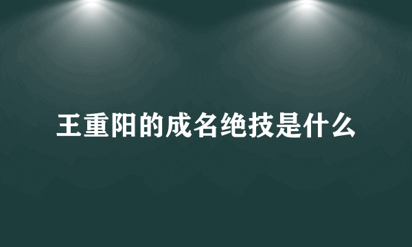 王重阳的成名绝技是什么