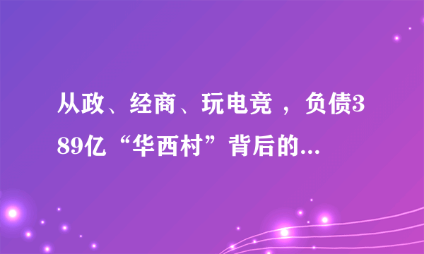 从政、经商、玩电竞 ，负债389亿“华西村”背后的吴氏家族