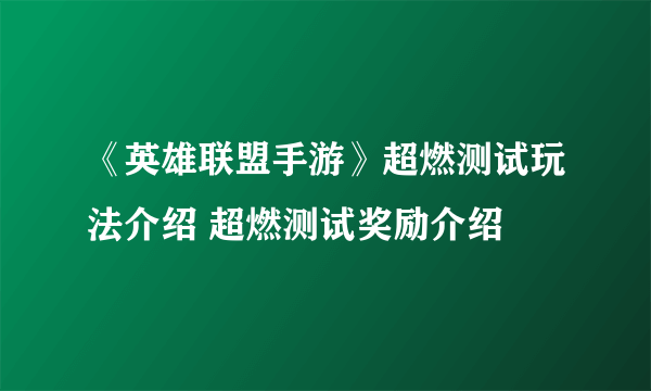 《英雄联盟手游》超燃测试玩法介绍 超燃测试奖励介绍