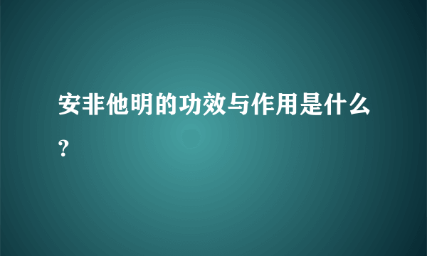 安非他明的功效与作用是什么？