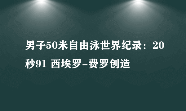 男子50米自由泳世界纪录：20秒91 西埃罗-费罗创造