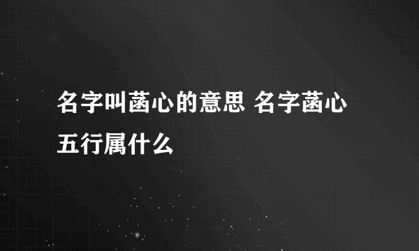 名字叫菡心的意思 名字菡心五行属什么