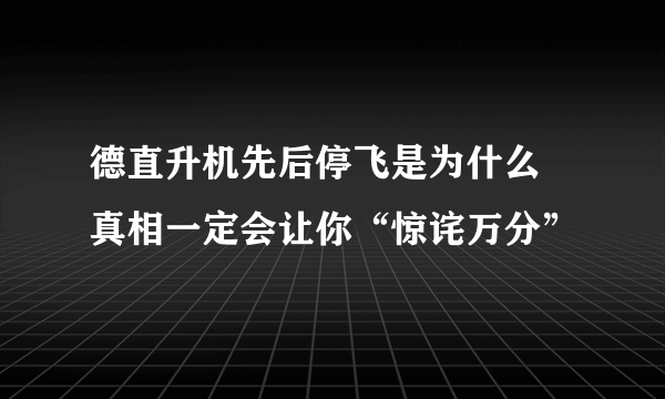 德直升机先后停飞是为什么 真相一定会让你“惊诧万分”