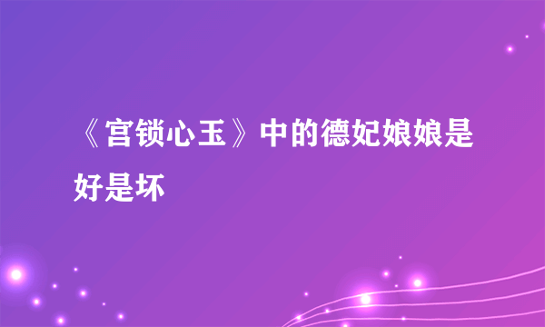 《宫锁心玉》中的德妃娘娘是好是坏