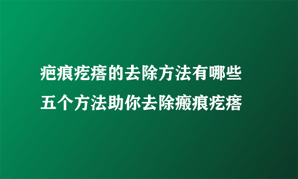 疤痕疙瘩的去除方法有哪些 五个方法助你去除瘢痕疙瘩