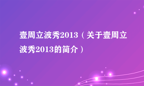 壹周立波秀2013（关于壹周立波秀2013的简介）