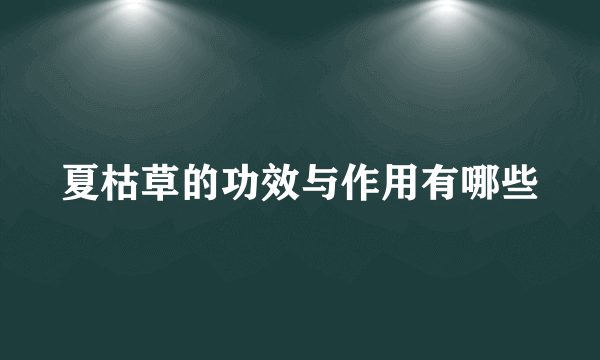 夏枯草的功效与作用有哪些