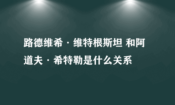 路德维希·维特根斯坦 和阿道夫·希特勒是什么关系