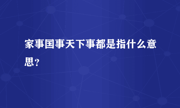 家事国事天下事都是指什么意思？