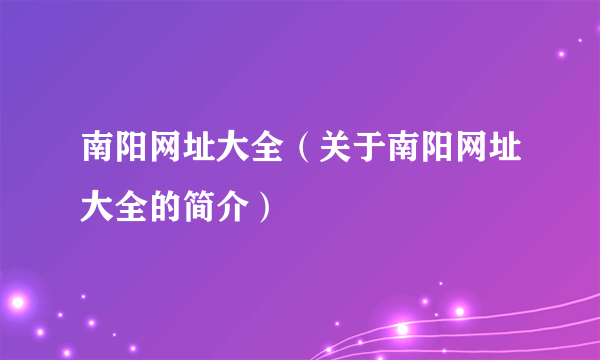 南阳网址大全（关于南阳网址大全的简介）