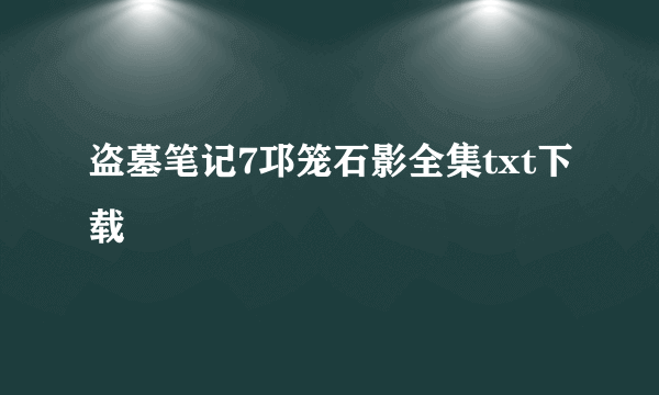 盗墓笔记7邛笼石影全集txt下载