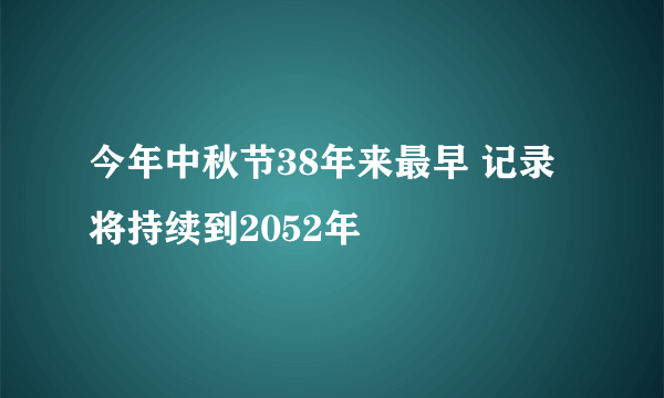 今年中秋节38年来最早 记录将持续到2052年