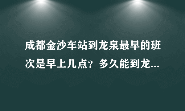 成都金沙车站到龙泉最早的班次是早上几点？多久能到龙泉客运总站。每隔多久有一班。 龙泉客运总站到金沙最