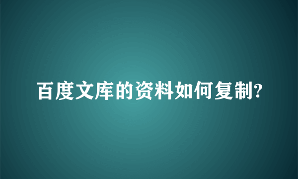 百度文库的资料如何复制?