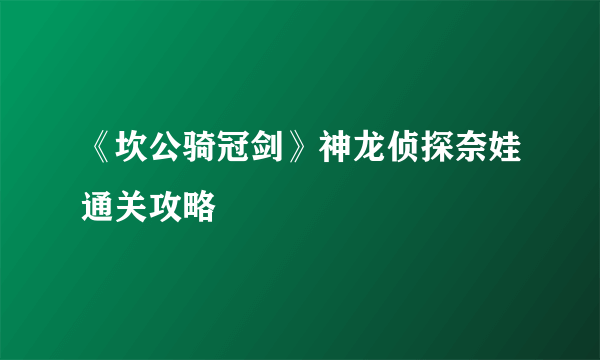 《坎公骑冠剑》神龙侦探奈娃通关攻略