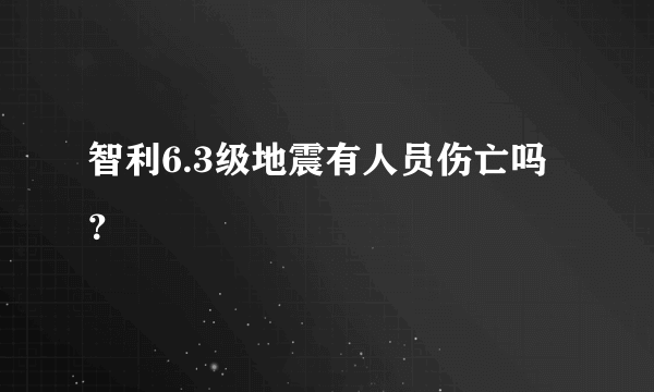 智利6.3级地震有人员伤亡吗？