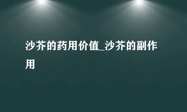 沙芥的药用价值_沙芥的副作用