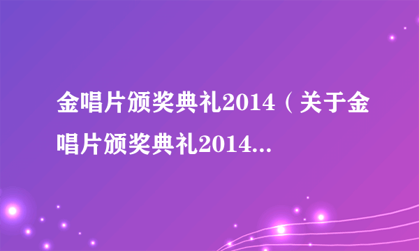 金唱片颁奖典礼2014（关于金唱片颁奖典礼2014的简介）